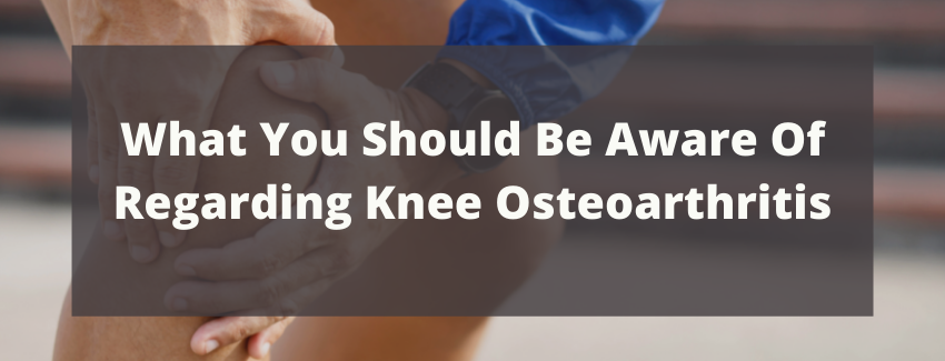 What You Should Be Aware Of Regarding Knee Osteoarthritis